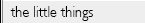 The Little Things